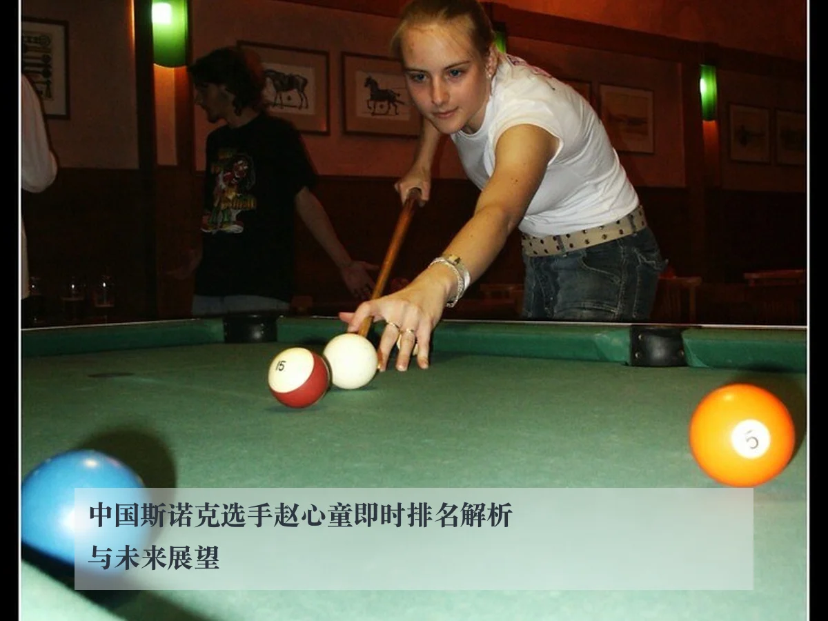 中国斯诺克选手赵心童即时排名解析与未来展望